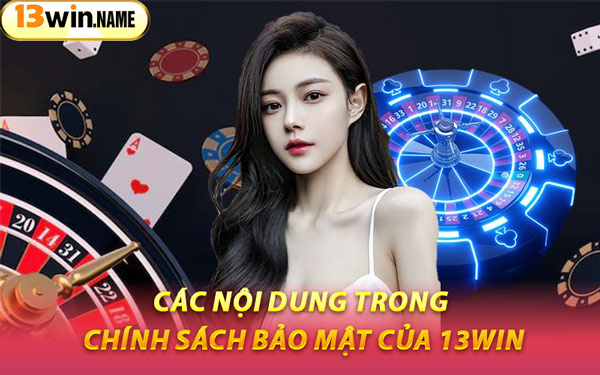 Các Nội Dung Trong Chính Sách Bảo Mật Của 13WIN