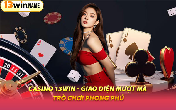 Casino 13WIN - Giao Diện Mượt Mà, Trò Chơi Phong Phú