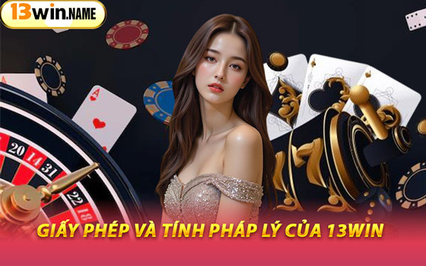 Giấy Phép Và Tính Pháp Lý Của 13WIN