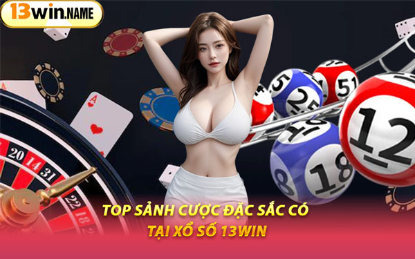 Top Sảnh Cược Đặc Sắc Có Tại Xổ Số 13WIN