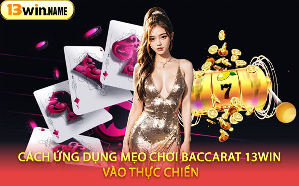Cách Ứng Dụng Mẹo Chơi Baccarat 13WIN Vào Thực Chiến