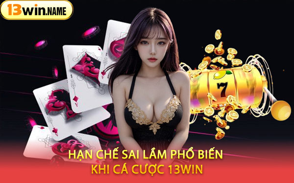 Hạn Chế Sai Lầm Phổ Biến Khi Cá Cược 13WIN