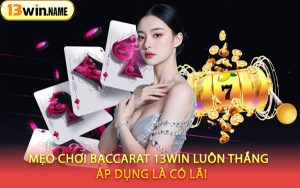 Mẹo Chơi Baccarat 13WIN Luôn Thắng – Áp Dụng Là Có Lãi