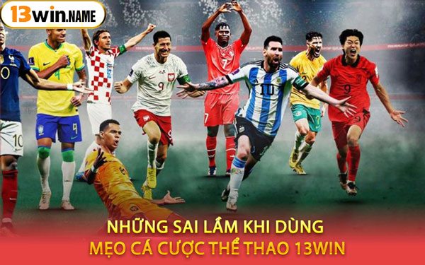 Những Sai Lầm Khi Dùng Mẹo Cá Cược Thể Thao 13WIN